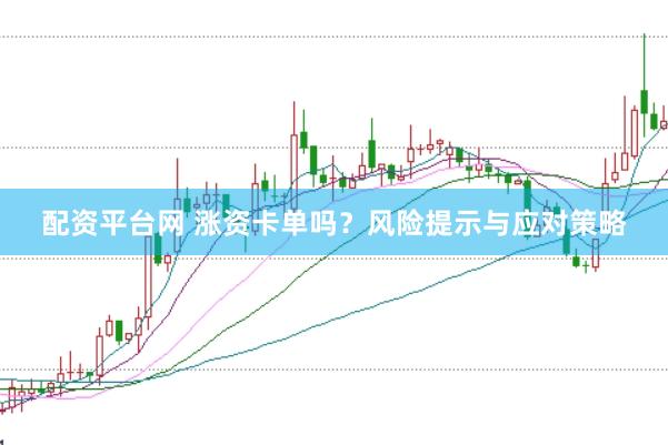 配资平台网 涨资卡单吗？风险提示与应对策略